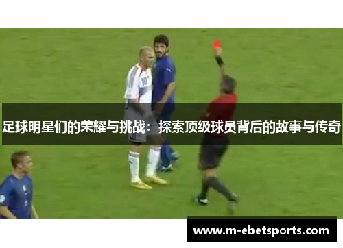 足球明星们的荣耀与挑战：探索顶级球员背后的故事与传奇