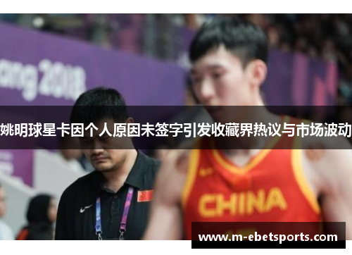 姚明球星卡因个人原因未签字引发收藏界热议与市场波动