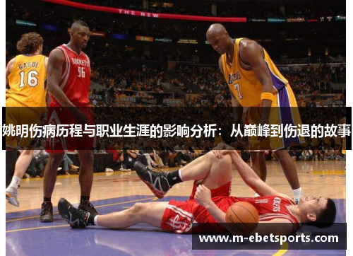 姚明伤病历程与职业生涯的影响分析：从巅峰到伤退的故事