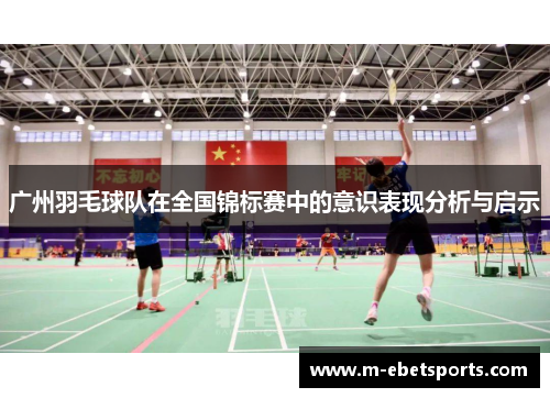 广州羽毛球队在全国锦标赛中的意识表现分析与启示
