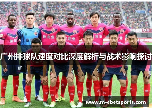 广州排球队速度对比深度解析与战术影响探讨